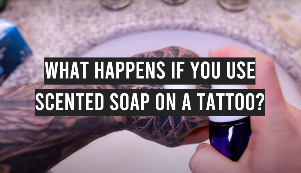 What Happens If You Use Scented Soap On a Tattoo? TattooProfy